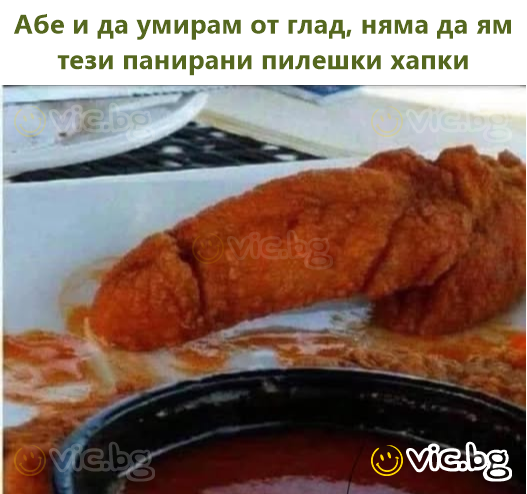 Абе и да умирам от глад, няма да ям тези панирани пилешки хапки