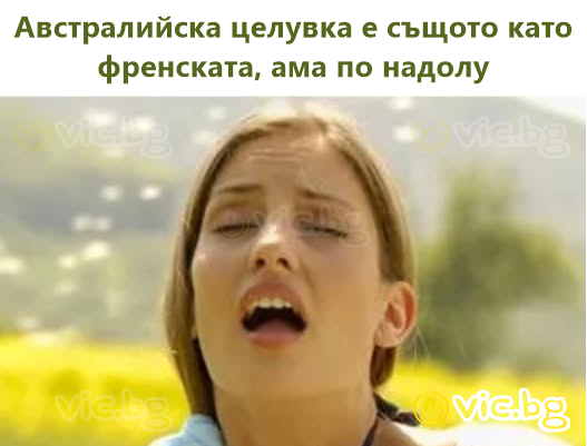 Австралийска целувка е същото като френската, ама по надолу