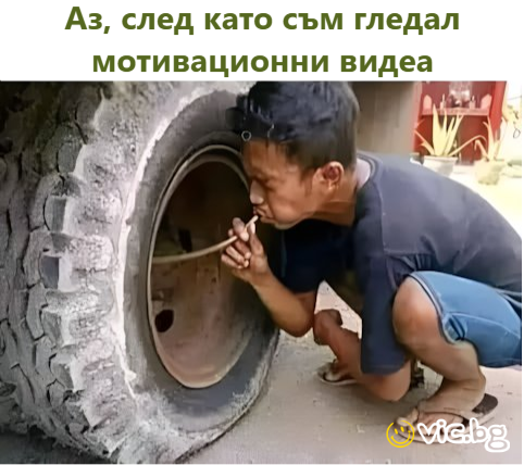 Аз, след като съм гледал мотивационни видеа