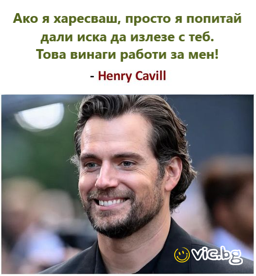 Ако я харесваш, просто я попитай дали иска да излезе с теб. Това винаги работи за мен. Хенри Кавил