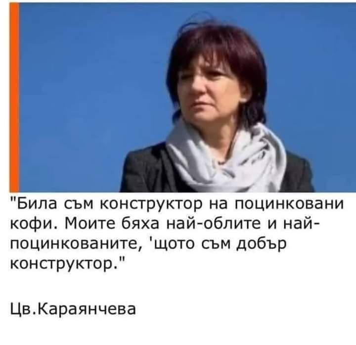 "Била съм конструктор на поцинковани кофи. Моите бяха най-облите и най-поцинкованите, ' щото съм добър конструктор" Цв. Караянчева