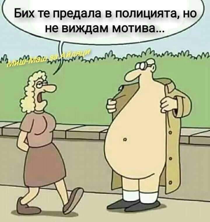 Бих те предала на полицията, но не виждам мотива