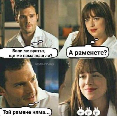 Боли ме вратът, ще ме намачкаш ли? А раменете? Той рамене няма