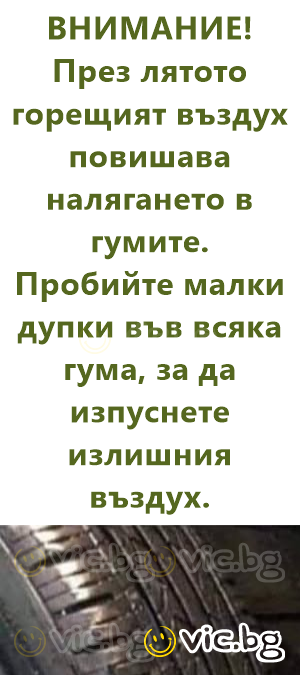 ВНИМАНИЕ!  През лятото горещият въздух повишава налягането в гумите. Пробийте малки дупки във всяка гума, за да изпуснете излишния въздух.