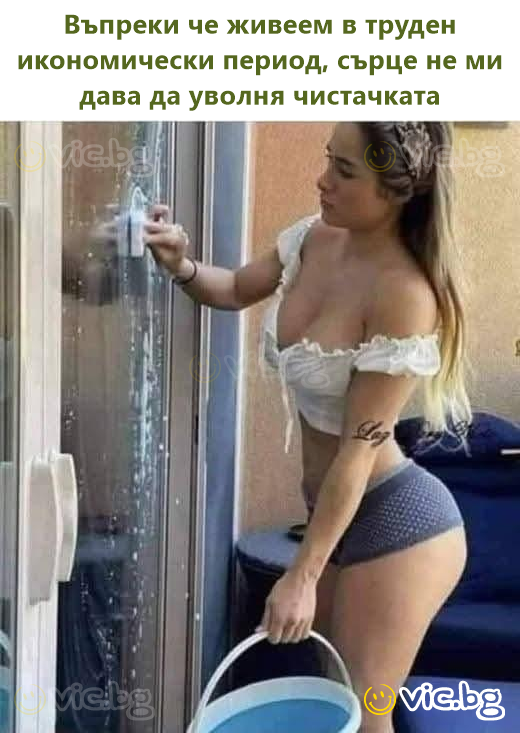 Въпреки че живеем в труден икономически период, сърце не ми дава да уволня чистачката
