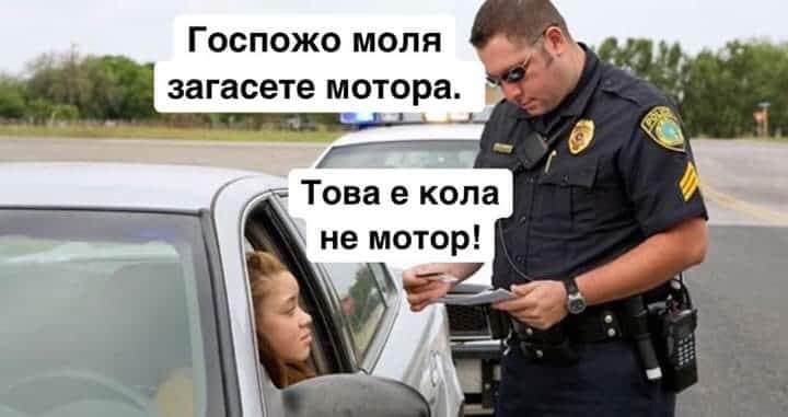 - Госпожо, моля загасете мотора! - Това е кола, не е мотор