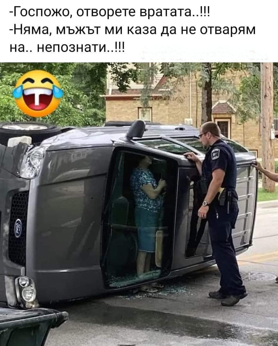 - Госпожо, отворете вратата..!!! - Няма, мъжьт ми каза да не отварям на.. непознати..!!!