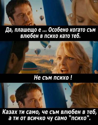 Да, плашещо е ... Особено когато сьм влюбен в психо като теб. Не съм психо ! Казах ти само, че съм влюбен в теб, а ти от всичко чу само "психо",