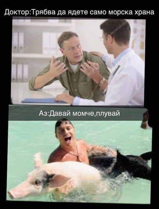 Доктора: Трябва да ядете само морска храна. Аз: Давай момче, плувай