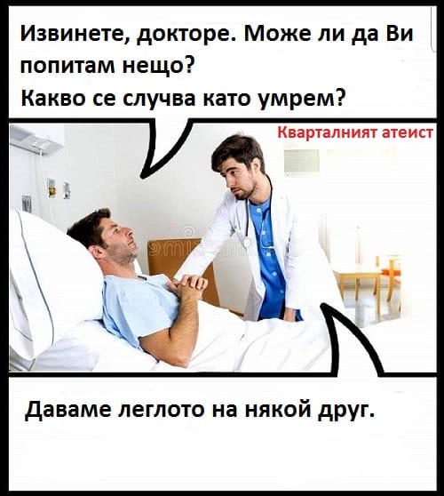 - Докторе, какво става като умрем? - Даваме леглото на друг ..