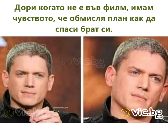 Дори когато не е във филм, имам чувството, че обмисля план как да спаси брат си.