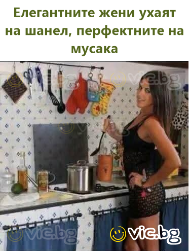 Елегантните жени ухаят на шанел, перфектните на мусака