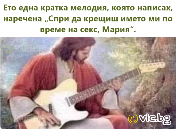 Ето една кратка мелодия, която написах, наречена „Спри да крещиш името ми по време на cekc, Мария“.