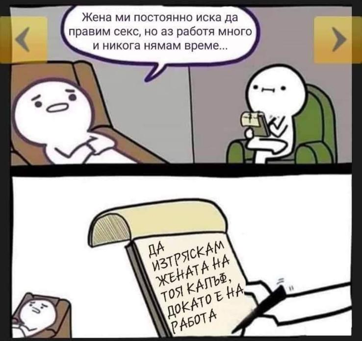 Жена ми постоянно иска да правим секс, но аз работя много и никога нямам време... Изтряскам жената на тоя калъф,	докато е на работа