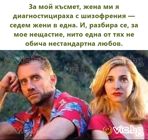 За мой късмет, жена ми я диагностицираха с шизофрения — седем жени в една. И, разбира се, за мое нещастие, нито една от тях не обича нестандартна любов.