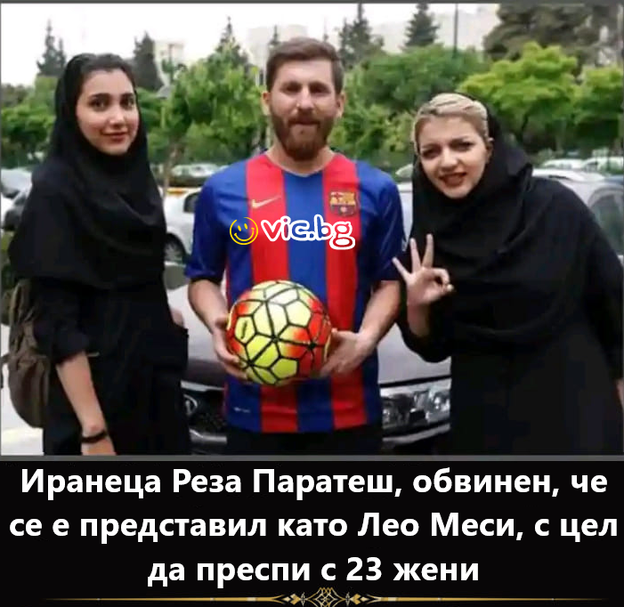 Иранеца Реза Паратеш, обвинен, че се е представил като Лео Меси, с цел да преспи с 23 жени