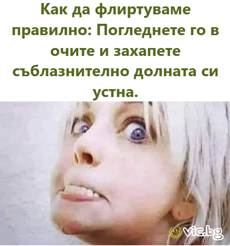 Как да флиртуваме правилно: Погледнете го в очите и захапете съблазнително долната си устна.   