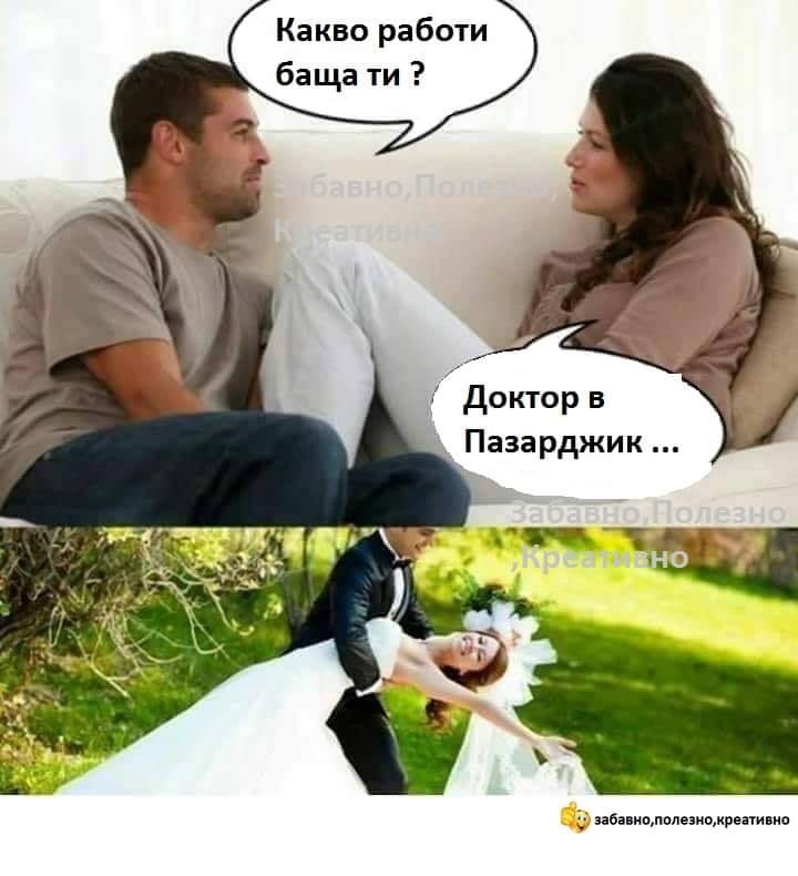 - Какво работи баща ти? - Доктор в Пазарджик..