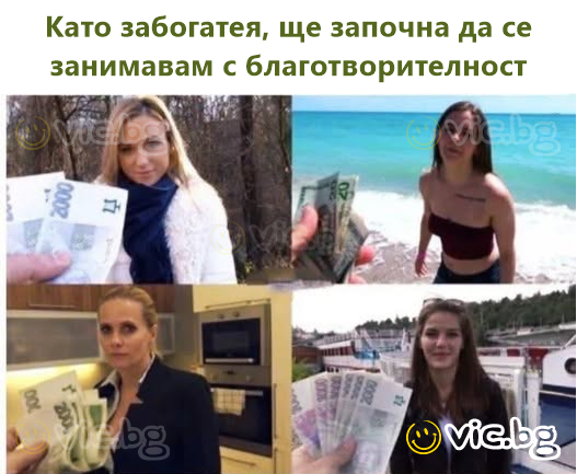 Като забогатея, ще започна да се занимавам с благотворителност
