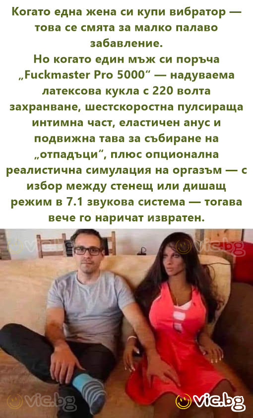 Когато една жена си купи bибpatop — това се смята за малко палаво забавление. Но когато един мъж си поръча „Fuckmaster Pro 5000“ — надуваема латексова кукла с 220 волта захранване, шестскоростна пулси