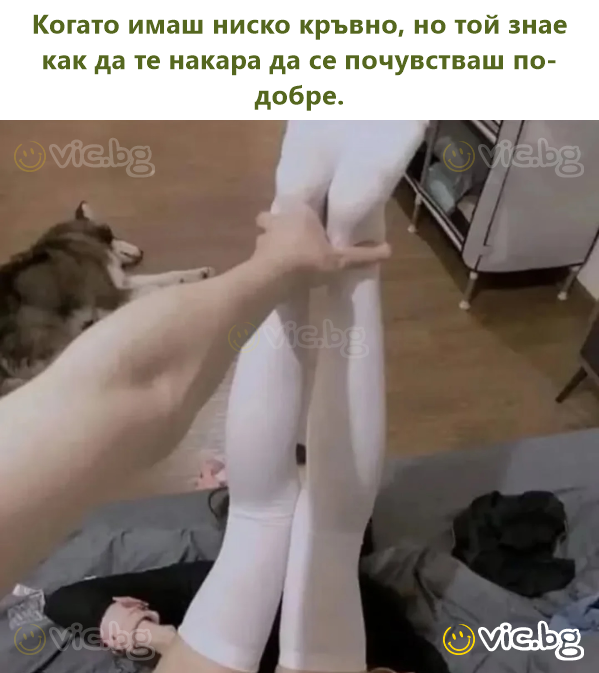 Когато имаш ниско кръвно, но той знае как да те накара да се почувстваш по-добре.