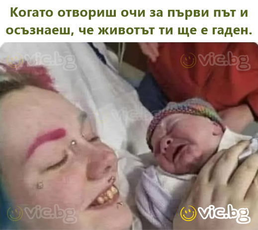 Когато отвориш очи за първи път и осъзнаеш, че животът ти ще е гаден.