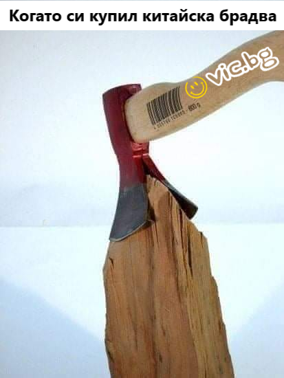 Когато си купил китайска брадва
