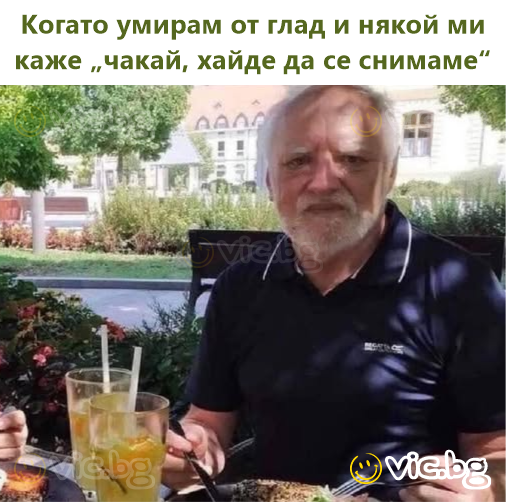 Когато умирам от глад и някой ми каже „чакай, хайде да се снимаме“