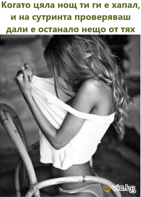 Когато цяла нощ ти ги е хапал, и на сутринта проверяваш дали е останало нещо от тях