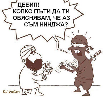 Колко пъти да ти казвам, аз съм НИНДЖА, НИНДЖА