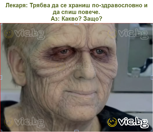 Лекаря: Трябва да се храниш по-здравословно и да спиш повече.
Аз: Какво? Защо?