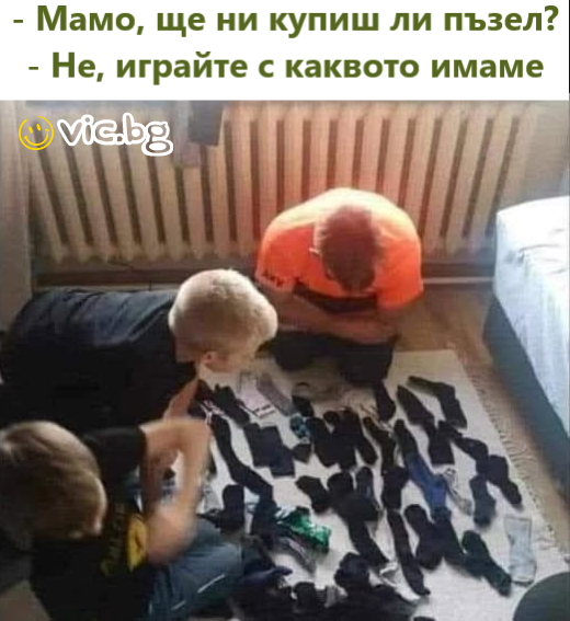- Мамо, ще ни купиш ли пъзел? - Не, играйте с каквото имаме  