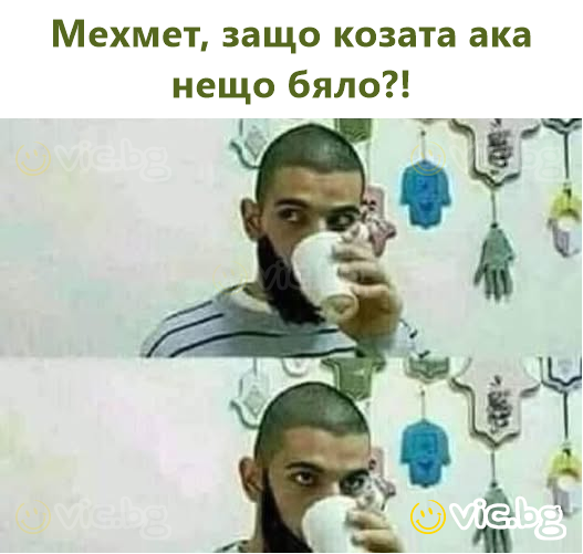 Мехмет, защо козата ака нещо бяло?!