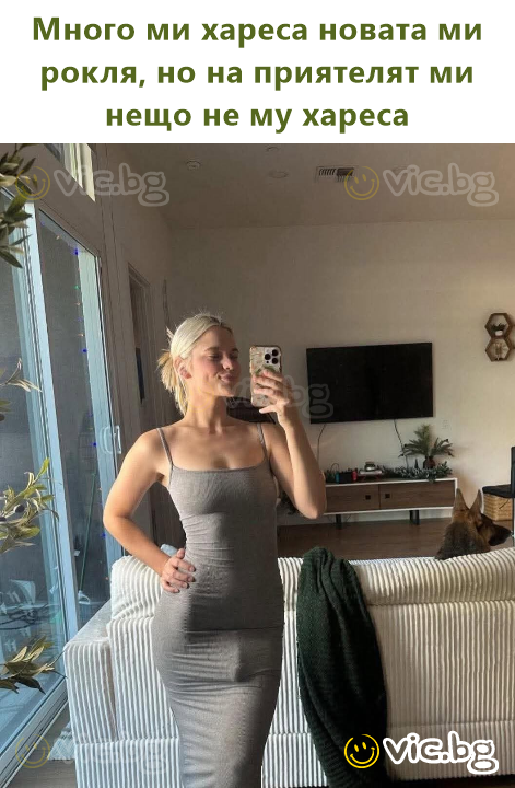 Много ми хареса новата ми рокля, но на приятелят ми нещо не му хареса