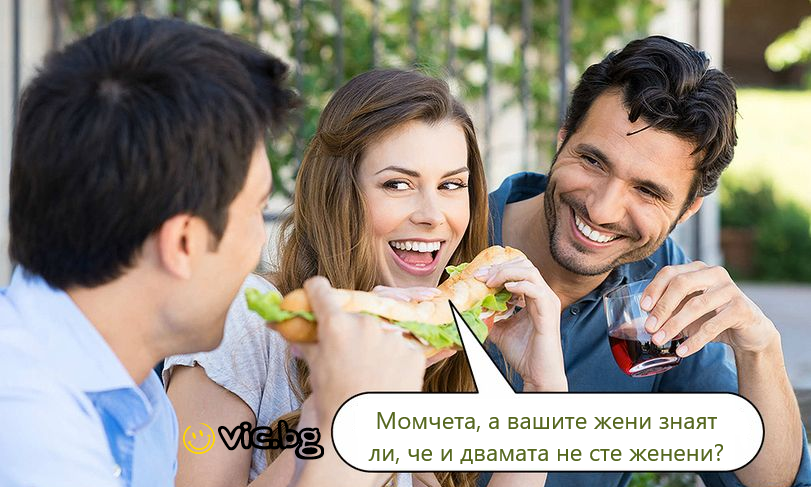 - Момчета, а вашите жени знаят ли че не сте женени?