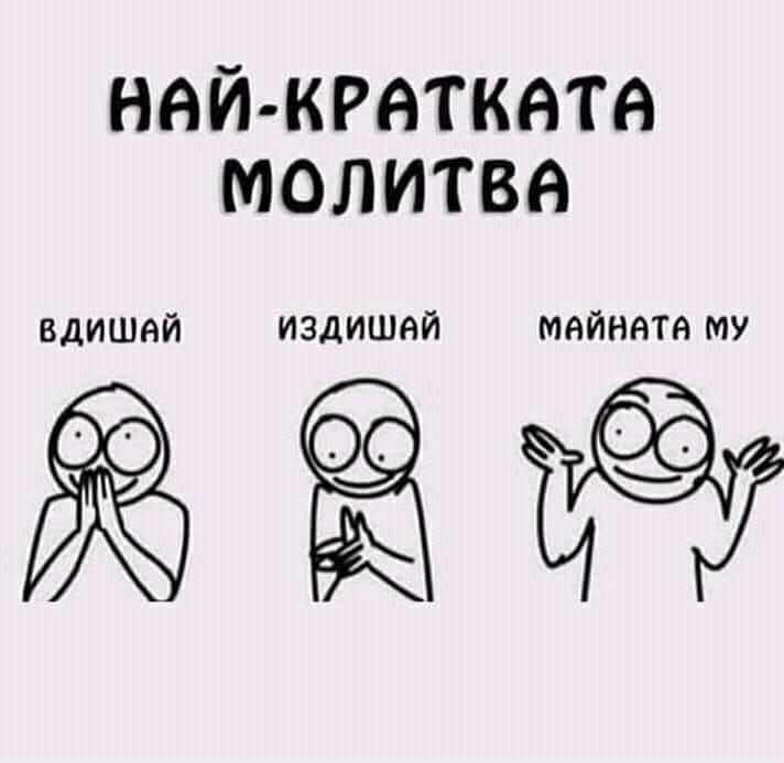 Най-кратката молитва: - Вдишай - Издишай - Майната му