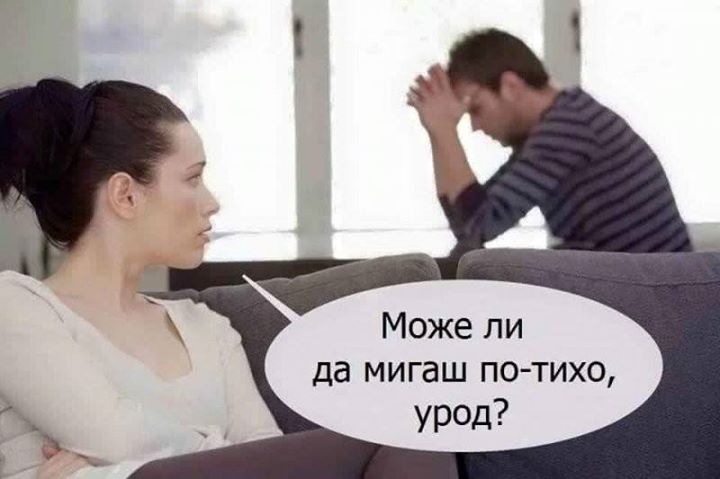Не може ли да мигаш по тихо урод