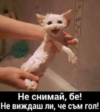 Не снимай бе, не виждаш ли че съм гол