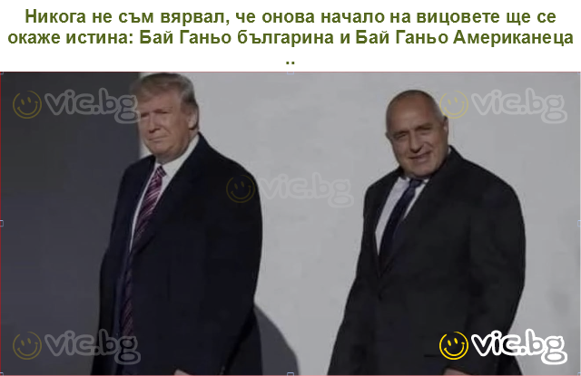 Никога не съм вярвал, че онова начало на вицовете ще се окаже истина: Бай Ганьо българина и Бай Ганьо Американеца ..
