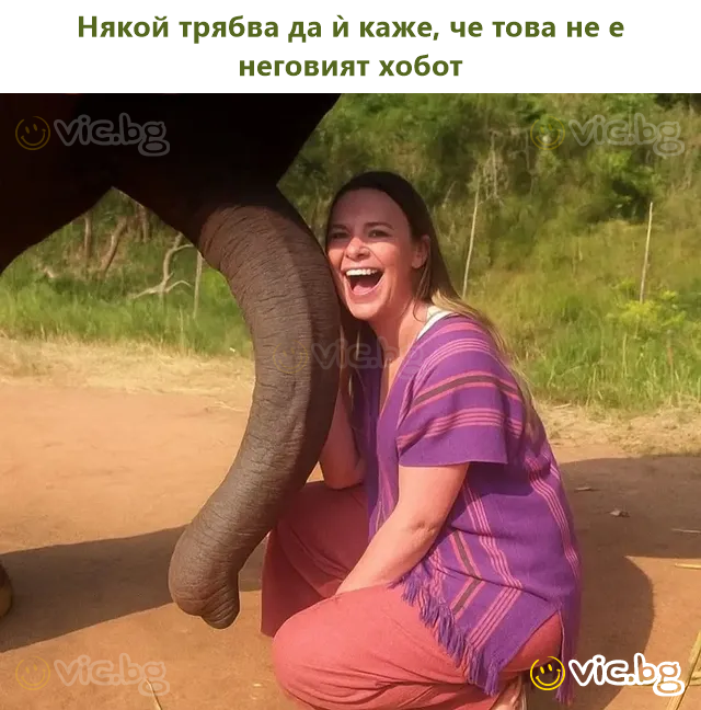 Някой трябва да ѝ каже, че това не е неговият хобот
