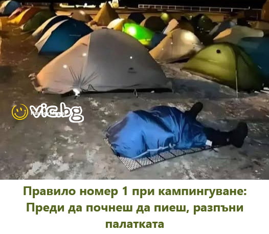 Правило номер 1 при кампингуване: Преди да почнеш да пиеш, разпъни палатката  