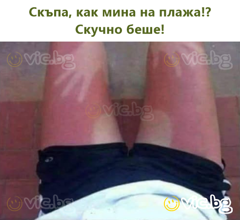 Скъпа, как мина на плажа!? Скучно беше!