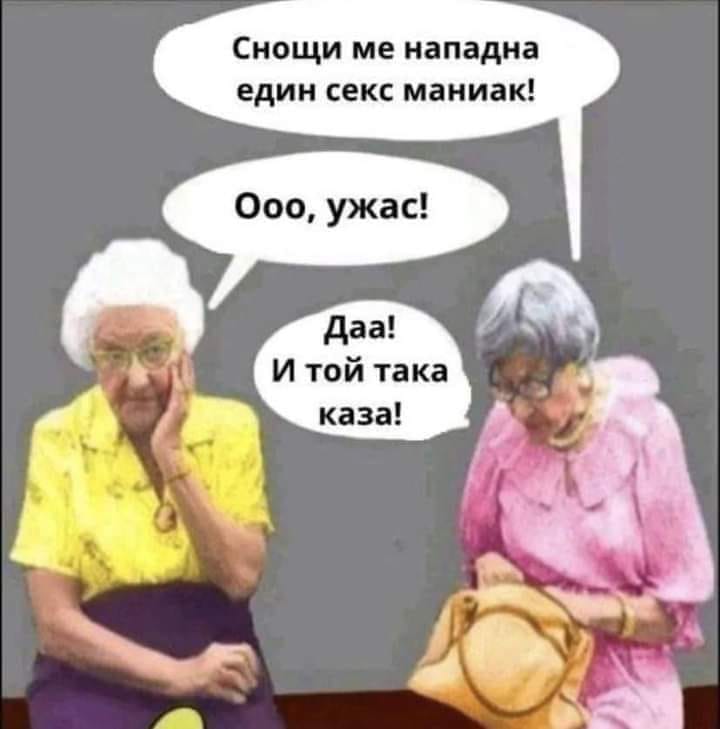 Снощи ме нападна един секс маниак О, ужас. И той така каза