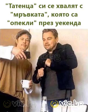 "Татенца" си се хвалят с "мръвката", която са "опекли" през уекенда