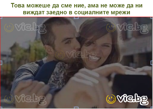 Това можеше да сме ние, ама не може да ни виждат заедно в социалните мрежи