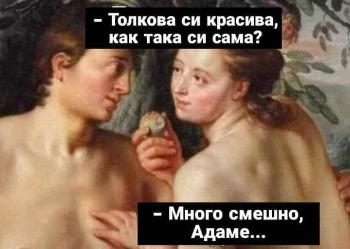 - Толкова си красива,бКак така си сама? - Много смешно, Адаме...