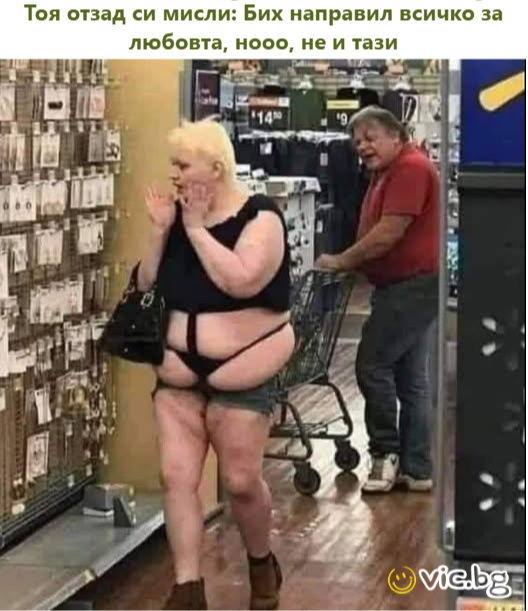 Тоя отзад си мисли: Бих направил всичко за любовта, нооо, не и тази