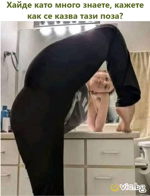 Хайде като много знаете, кажете как се казва тази поза?