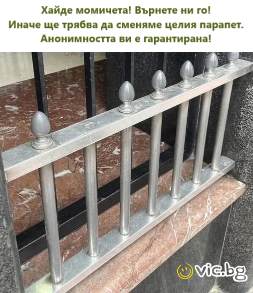 Хайде момичета! Върнете ни го! Иначе ще трябва да сменяме целия парапет. Анонимността ви е гарантирана!