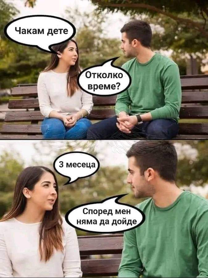 Чакам дете. Отколко време? 3 месеца. Според мен няма да дойде.